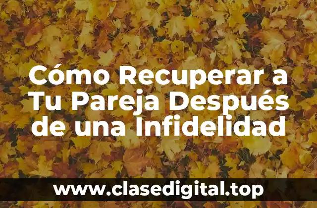 Cómo Recuperar a Tu Pareja Después de una Infidelidad