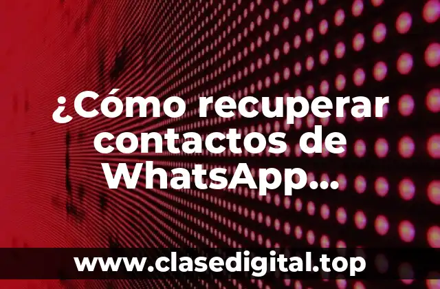 ¿Cómo recuperar contactos de WhatsApp eliminados?
