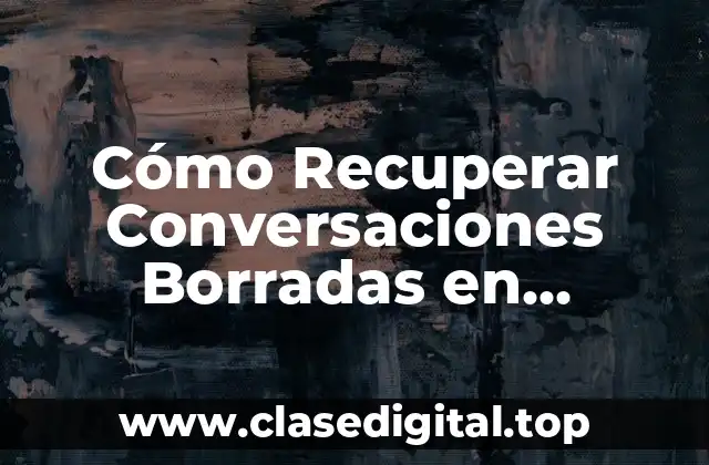 Cómo Recuperar Conversaciones Borradas en WhatsApp
