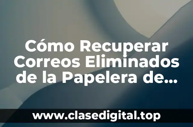 Cómo Recuperar Correos Eliminados de la Papelera de Gmail, Outlook y Yahoo