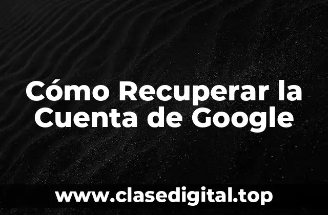 Cómo Recuperar la Cuenta de Google