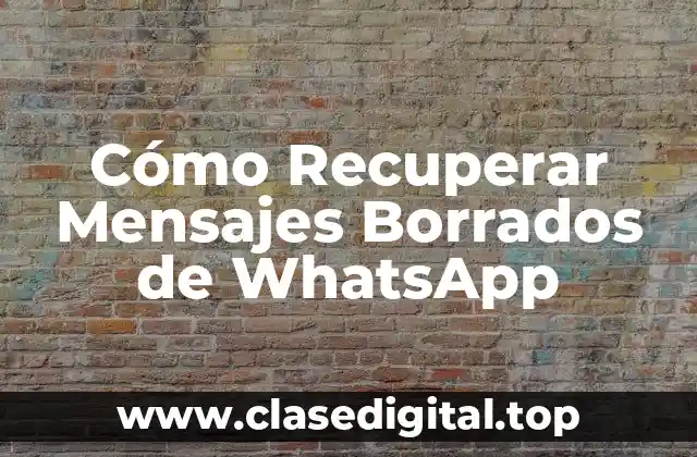 Cómo Recuperar Mensajes Borrados de WhatsApp