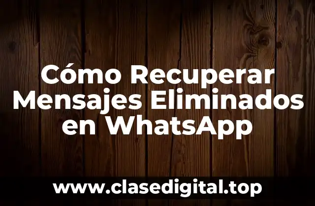 Cómo Recuperar Mensajes Eliminados en WhatsApp