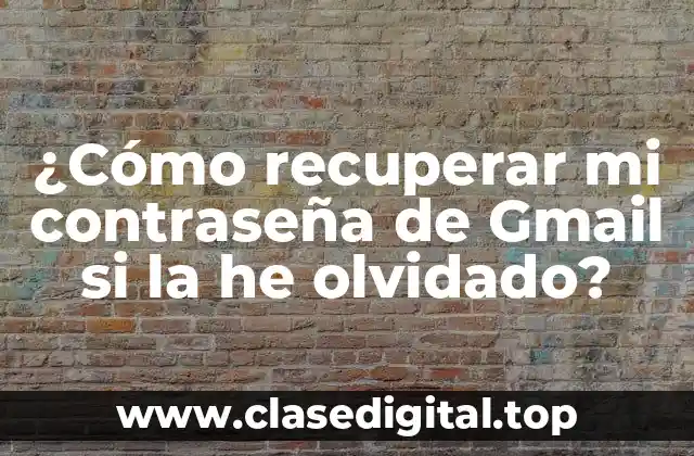 ¿Cómo recuperar mi contraseña de Gmail si la he olvidado?