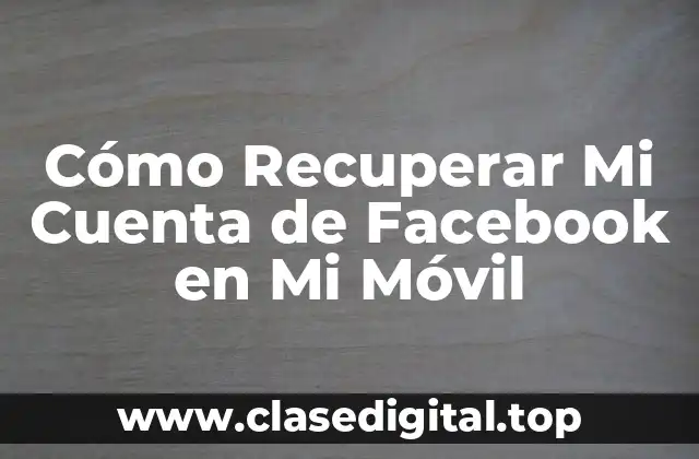 Cómo Recuperar Mi Cuenta de Facebook en Mi Móvil