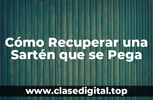 Cómo Recuperar una Sartén que se Pega