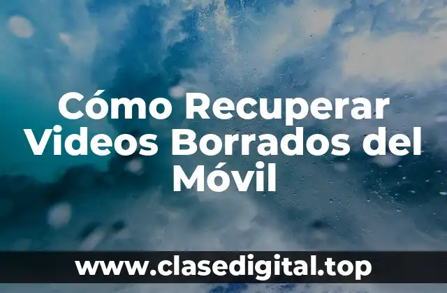 Cómo Recuperar Videos Borrados del Móvil