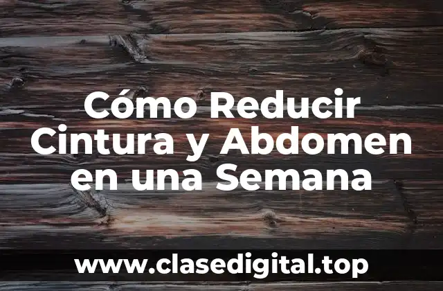 Cómo Reducir Cintura y Abdomen en una Semana