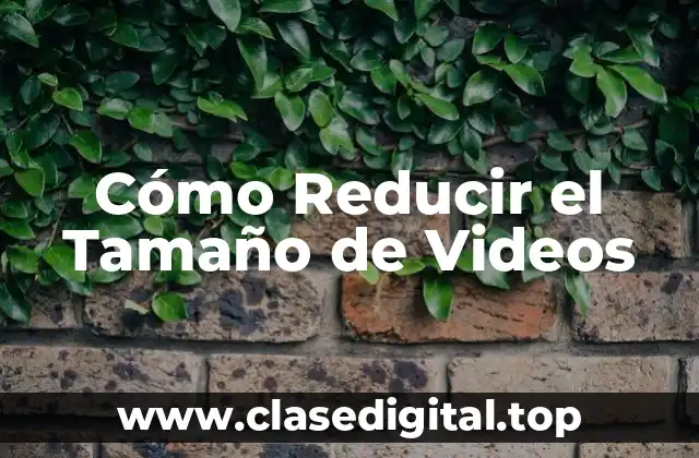 Cómo Reducir el Tamaño de Videos