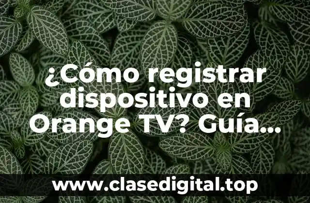 Requisitos mínimos para registrar un dispositivo en Orange TV