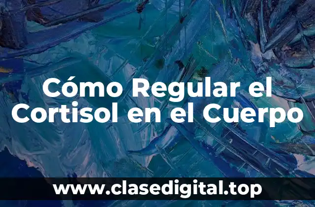 Cómo Regular el Cortisol en el Cuerpo