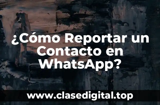 ¿Cómo Reportar un Contacto en WhatsApp?