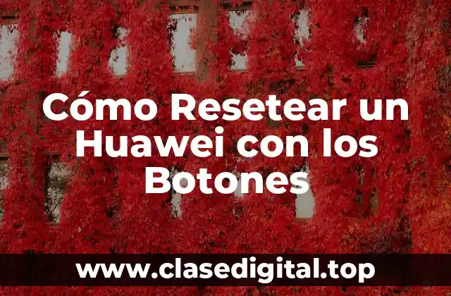 Cómo Resetear un Huawei con los Botones