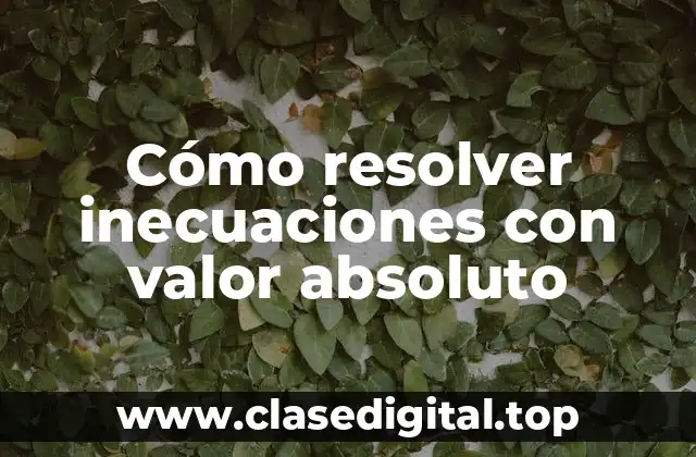 Cómo resolver inecuaciones con valor absoluto