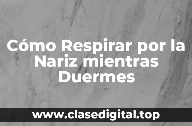 ¿Por qué es Importante Respirar por la Nariz mientras Duermes?