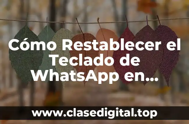 Cómo Restablecer el Teclado de WhatsApp en Android y iPhone