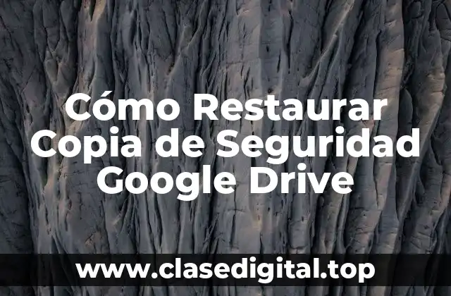 ¿Por qué es importante restaurar copias de seguridad en Google Drive?
