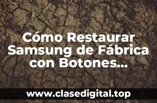 Ventajas de Restaurar Samsung de Fábrica con Botones