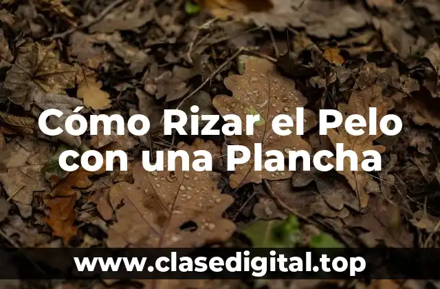 Cómo Rizar el Pelo con una Plancha