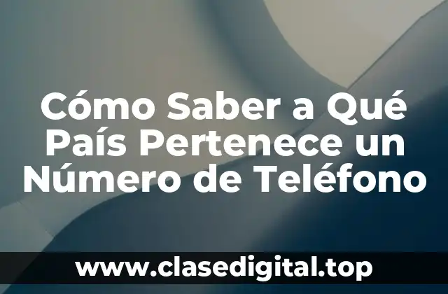 Cómo Saber a Qué País Pertenece un Número de Teléfono