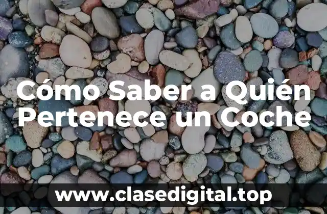 Cómo Saber a Quién Pertenece un Coche