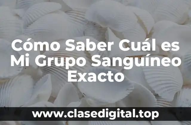 Cómo Saber Cuál es Mi Grupo Sanguíneo Exacto