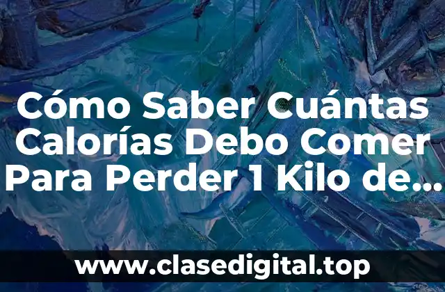 Cómo Saber Cuántas Calorías Debo Comer Para Perder 1 Kilo de Peso