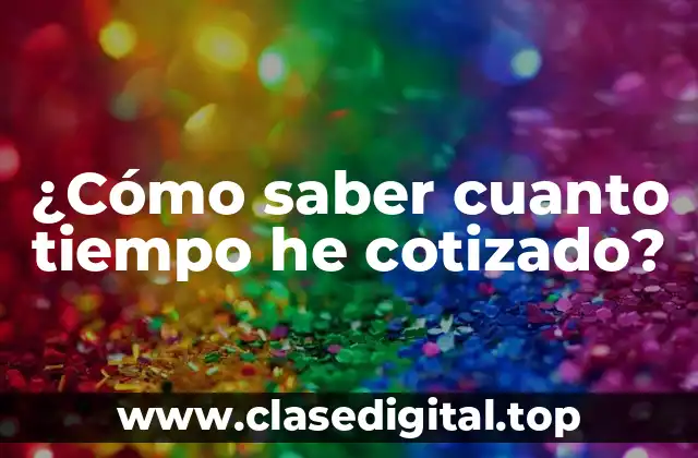 ¿Cómo saber cuanto tiempo he cotizado?