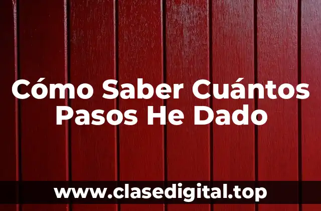 Cómo Saber Cuántos Pasos He Dado