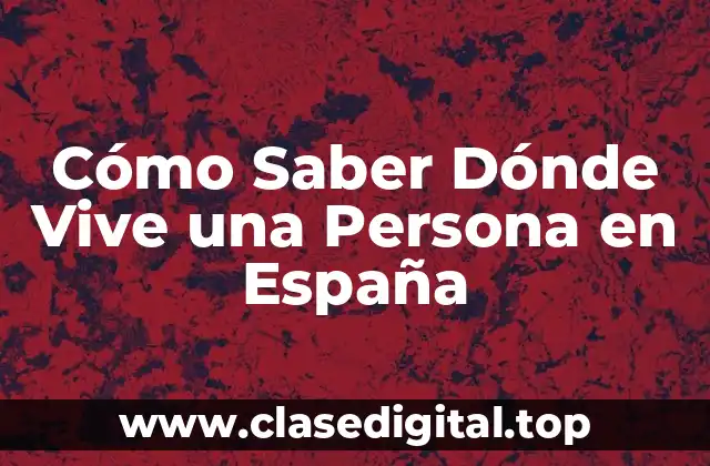 Cómo Saber Dónde Vive una Persona en España