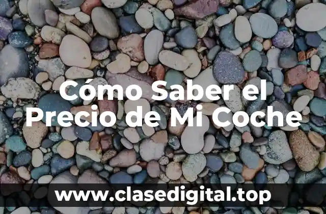 Cómo Saber el Precio de Mi Coche