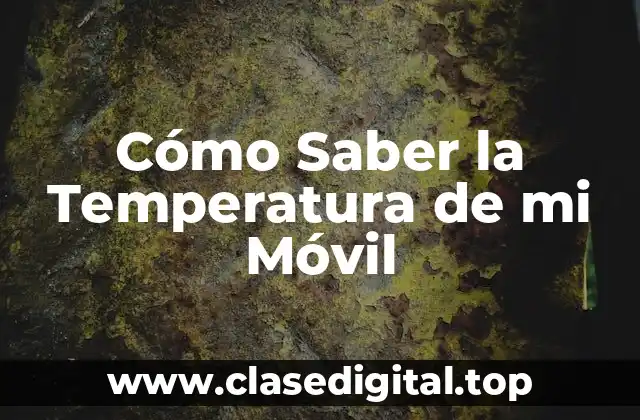 ¿Por qué es importante conocer la temperatura de mi móvil?