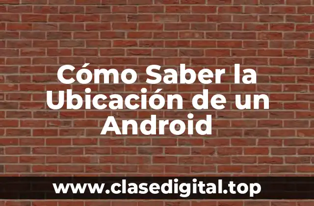 Cómo Saber la Ubicación de un Android