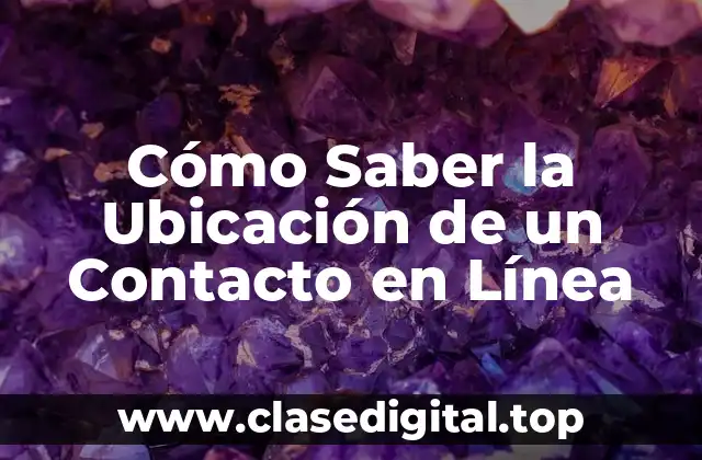 Cómo Saber la Ubicación de un Contacto en Línea