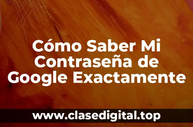 Cómo Saber Mi Contraseña de Google Exactamente