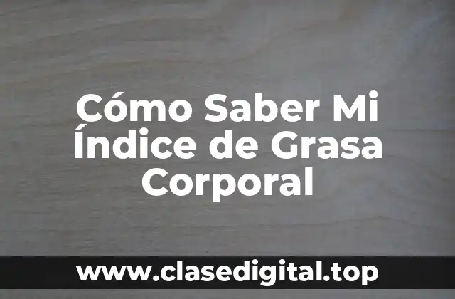 Cómo Saber Mi Índice de Grasa Corporal