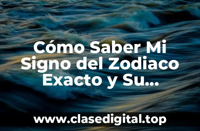 Cómo Saber Mi Signo del Zodiaco Exacto y Su Significado