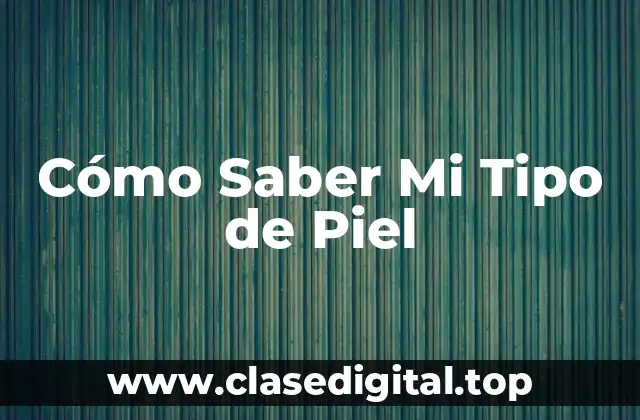 Cómo Saber Mi Tipo de Piel