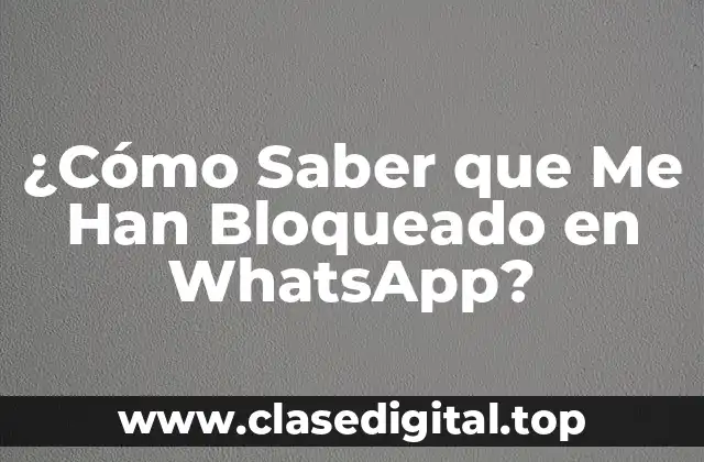 ¿Cómo Saber que Me Han Bloqueado en WhatsApp?