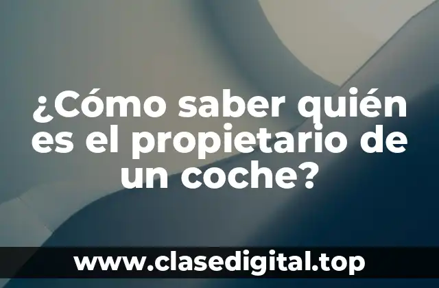 ¿Cómo saber quién es el propietario de un coche?