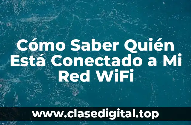 Cómo Saber Quién Está Conectado a Mi Red WiFi