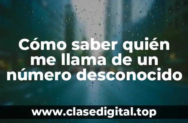 Cómo saber quién me llama de un número desconocido