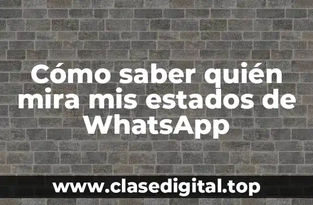 Cómo saber quién mira mis estados de WhatsApp