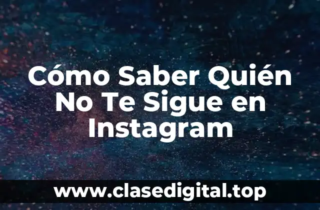 Por Qué Es Importante Saber Quién No Te Sigue en Instagram