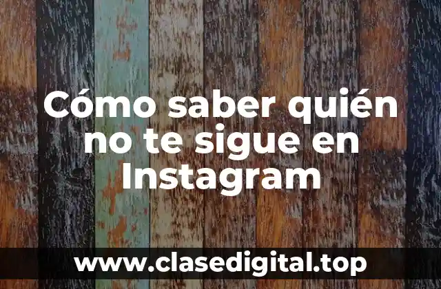 ¿Por qué es importante saber quién no te sigue en Instagram?