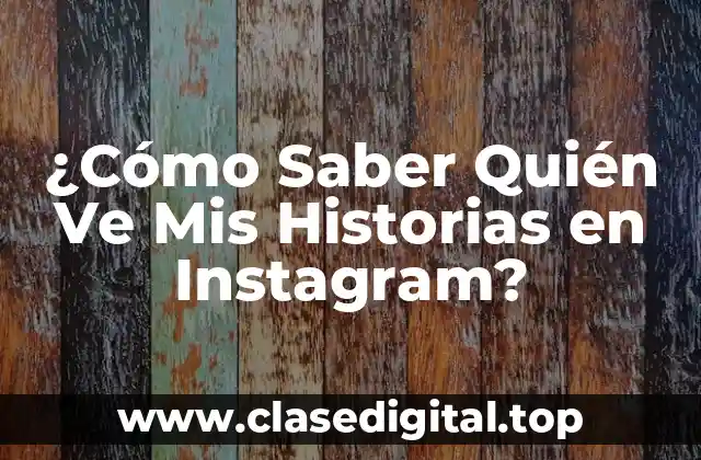 ¿Cómo Saber Quién Ve Mis Historias en Instagram?