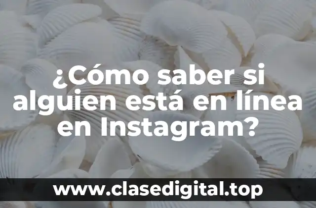 ¿Cómo saber si alguien está en línea en Instagram?