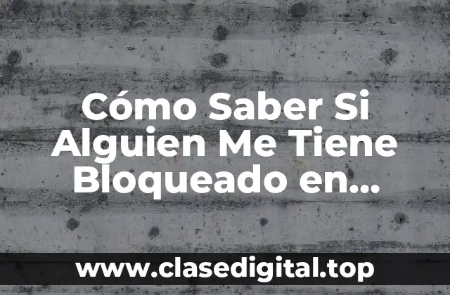 Cómo Saber Si Alguien Me Tiene Bloqueado en WhatsApp, Facebook o Instagram