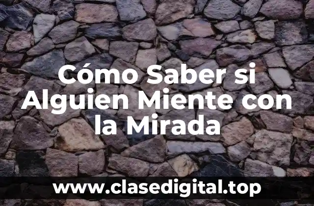 Cómo Saber si Alguien Miente con la Mirada