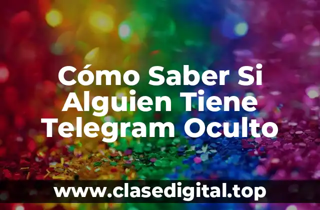 Cómo Saber Si Alguien Tiene Telegram Oculto